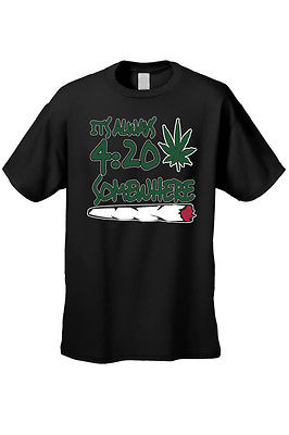 MEN'S FUNNY T-SHIRT It's Always 4:20 Somewhere MARIJUANA POT WEED SMOKING TEE